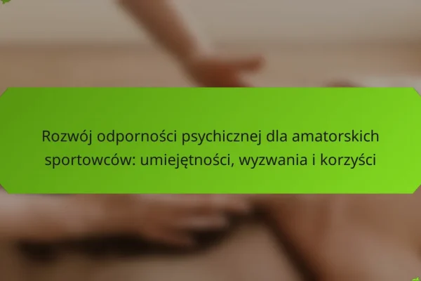 Rozwój odporności psychicznej dla amatorskich sportowców: umiejętności, wyzwania i korzyści
