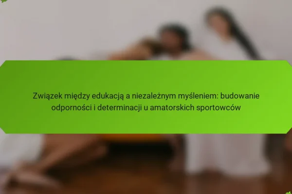 Związek między edukacją a niezależnym myśleniem: budowanie odporności i determinacji u amatorskich sportowców